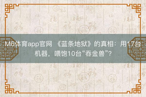 M6体育app官网 《蓝条地狱》的真相：用17台机器，喂饱10台“吞金兽”？