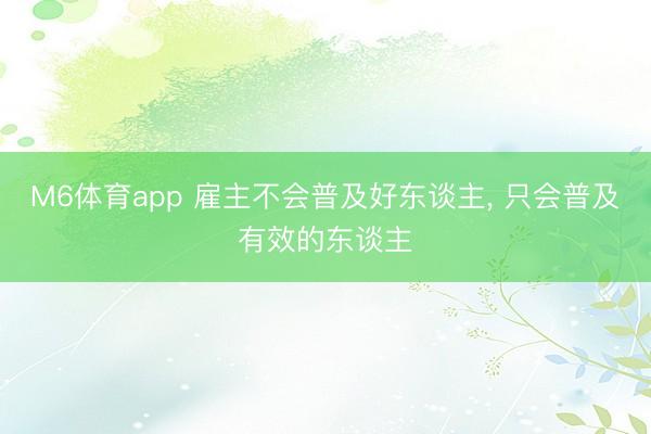 M6体育app 雇主不会普及好东谈主， 只会普及有效的东谈主